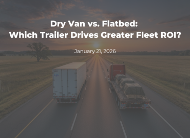 Dry Van Vs. Flatbed Which Trailer Drives Greater Fleet ROI 370x270